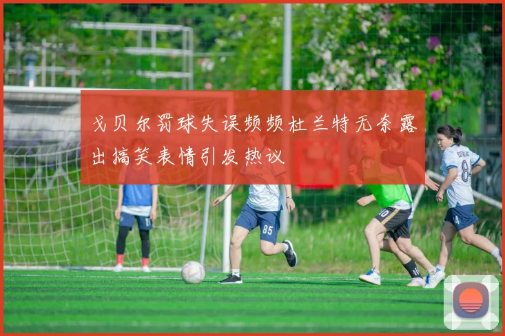 戈贝尔罚球失误频频杜兰特无奈露出搞笑表情引发热议