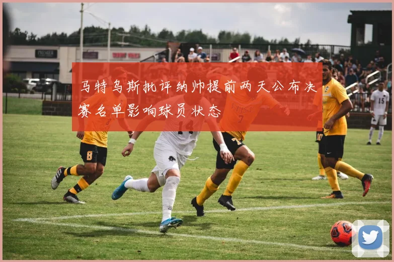 马特乌斯批评纳帅提前两天公布决赛名单影响球员状态